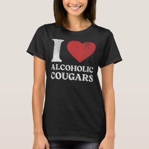 I Love Alcoholic Cougars - Funny Party Joke T-Shirt