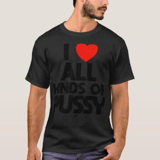 I LOVE ALL KINDS OF PUSSY cats T-Shirt