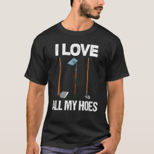 I Love All My Hoes Humour T-Shirt