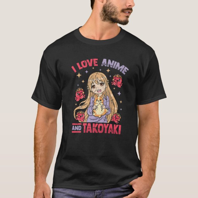 I Love Anime And Takoyaki - Kawaii Otaku Girl - Cu T-Shirt (Front)