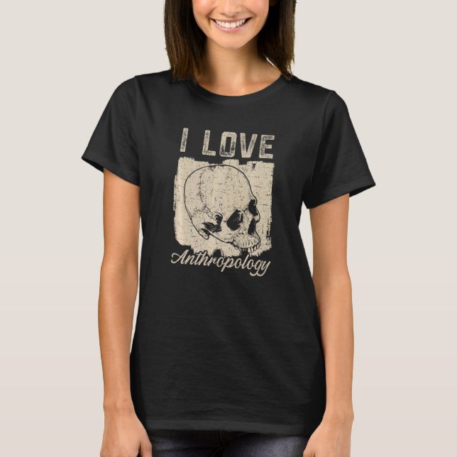 I Love Anthropology Teacher Science Anthropologist T-Shirt (Front)