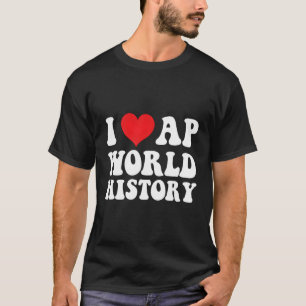 I Love Ap World History Students Teacher Day T-Shirt
