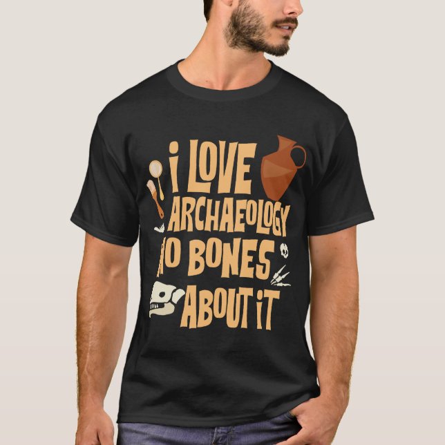 I Love Archaeology No Bones About It T-Shirt (Front)