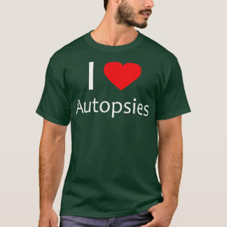 I Love Autopsies Forensic Science Medical Examiner T-Shirt