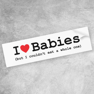 I Love Babies But I Couldn't Eat A Whole One Bumper Sticker