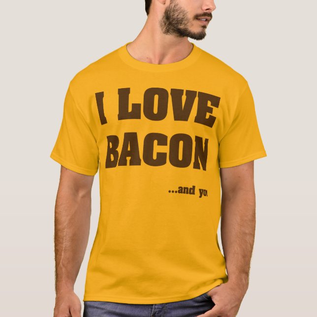 I love bacon. And you. T-Shirt (Front)