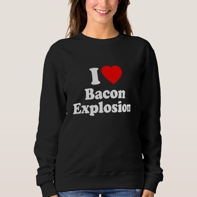 I Love Bacon Explosion Heart Sweatshirt (Front)