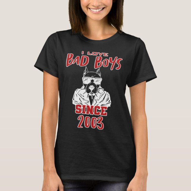 I love bad boys since 2003 T-Shirt (Front)