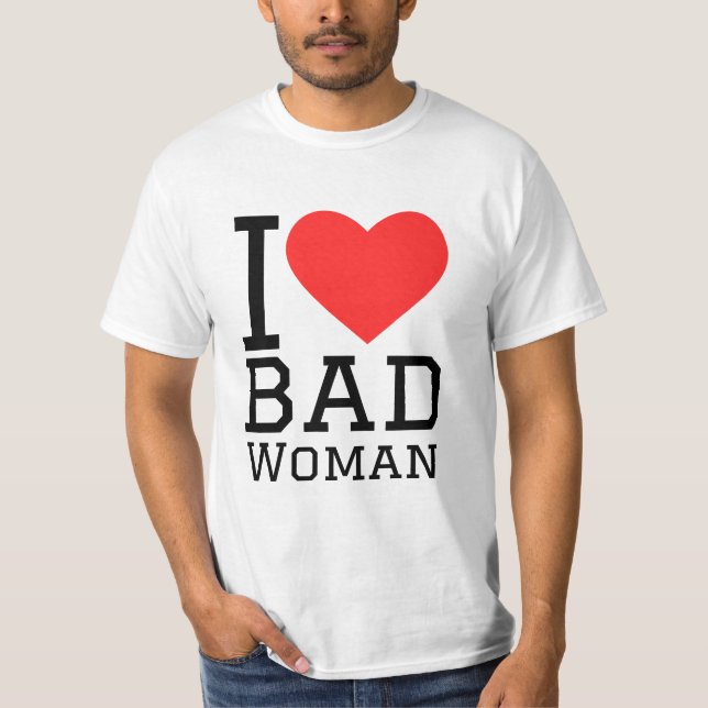 I love bad woman T-Shirt (Front)