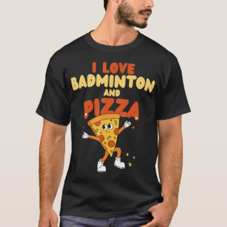 I Love Badminton And Pizza Racket Shuttlecock Spor T-Shirt