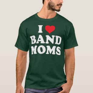 I Love Band Moms Funny Design T-Shirt