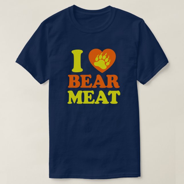 I LOVE BEAR MEAT. T-Shirt (Design Front)