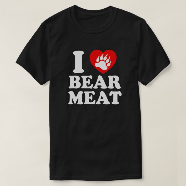 I LOVE BEAR MEAT. T-Shirt (Design Front)