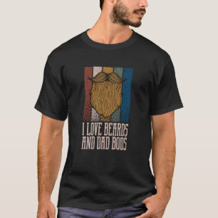 I Love Beards and Dad Bods Beard Humour Moustache T-Shirt