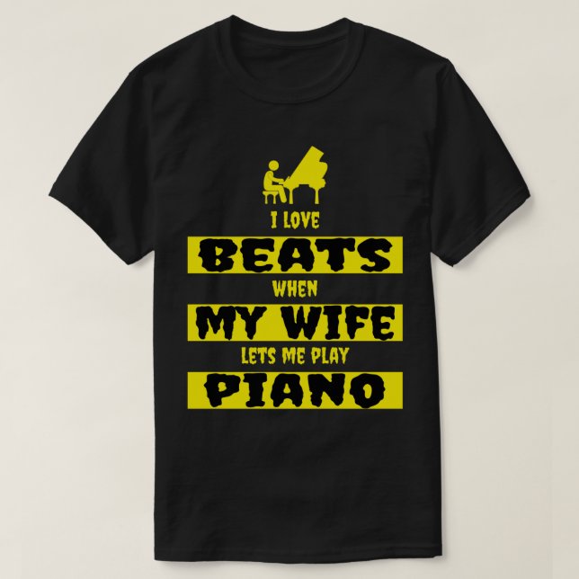 i love beats when my wife lets me play piano  T-Shirt (Design Front)