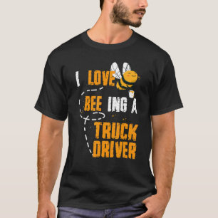 I Love Bee Ing A Truck Bee Driver Honey Job Profes T-Shirt