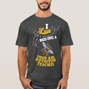I Love BeeIng A Food And Nutrition Teacher Honey B T-Shirt