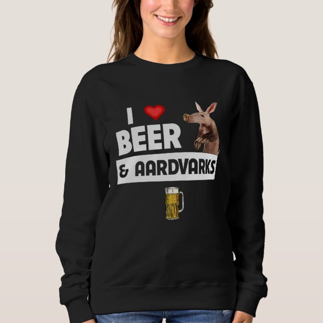 I Love Beer and Aardvarks Anteater Drinking Animal Sweatshirt (Front)