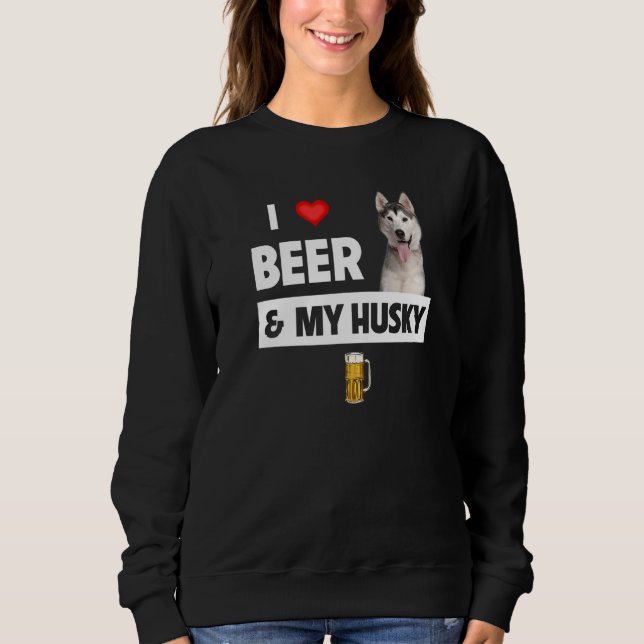 I Love Beer And My Husky Mum Dad Siberian Alaskan  Sweatshirt (Front)