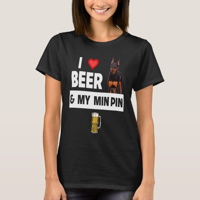 I Love Beer and My Min Pin Miniature Pinscher Drin T-Shirt (Front)