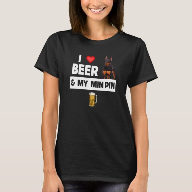 I Love Beer and My Min Pin Miniature Pinscher Drin T-Shirt