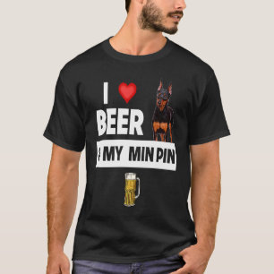 I Love Beer and My Min Pin Miniature Pinscher Drin T-Shirt