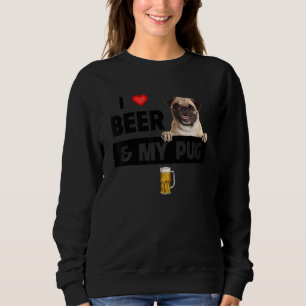 I Love Beer And My Pug Mum Dad Dog Drinking Pet Pa Sweatshirt