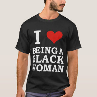 I Love Being A Black Woman T-Shirt