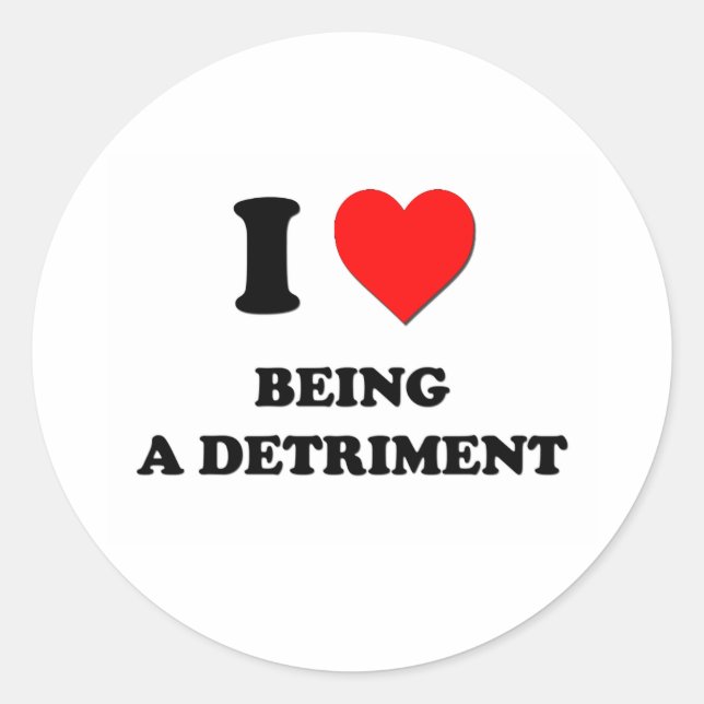 I Love Being a Detriment Classic Round Sticker (Front)