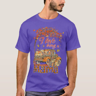 I Love Being A Mama Pumpkin Truck Fall Tree Thanks T-Shirt