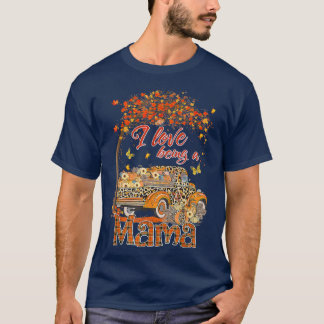 I Love Being A Mama Pumpkin Truck Fall Tree Thanks T-Shirt