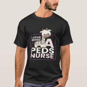 I Love Being A Peds Nurse T-Shirt