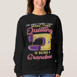 I Love Being A Quilting Grandma - Sewing & Quilter Sweatshirt