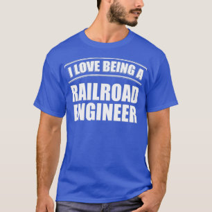 I Love Being A RAILROAD ENGINEER Profession Job T-Shirt