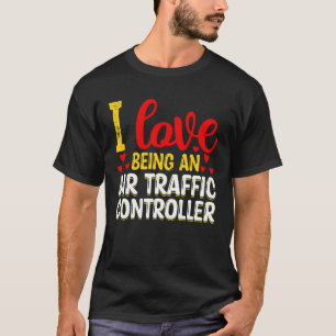 I Love Being an Air Traffic Controller - Air Traff T-Shirt