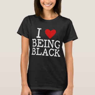 I Love Being Black BHM Black History Month Melanin T-Shirt