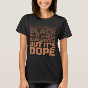 I Love Being Black Dangerous African Melanin Black T-Shirt