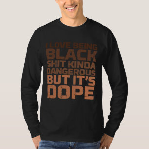 I Love Being Black Dangerous African Melanin Black T-Shirt