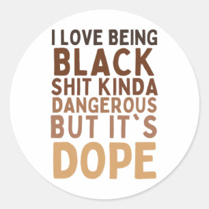 I Love Being Black Sht Kinda Dangerous But It’s Dr Classic Round Sticker