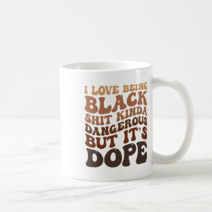 I Love Being Black Sht Kinda Dangerous But It’s Dr Coffee Mug