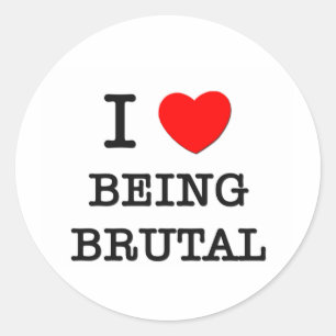 I Love Being Brutal Classic Round Sticker