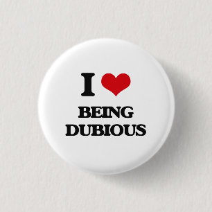 I Love Being Dubious 3 Cm Round Badge