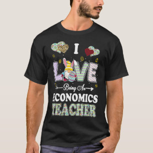 I Love Being Economics Teacher Easter Day Teacher T-Shirt
