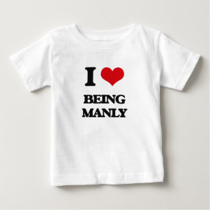 I Love Being Manly Baby T-Shirt