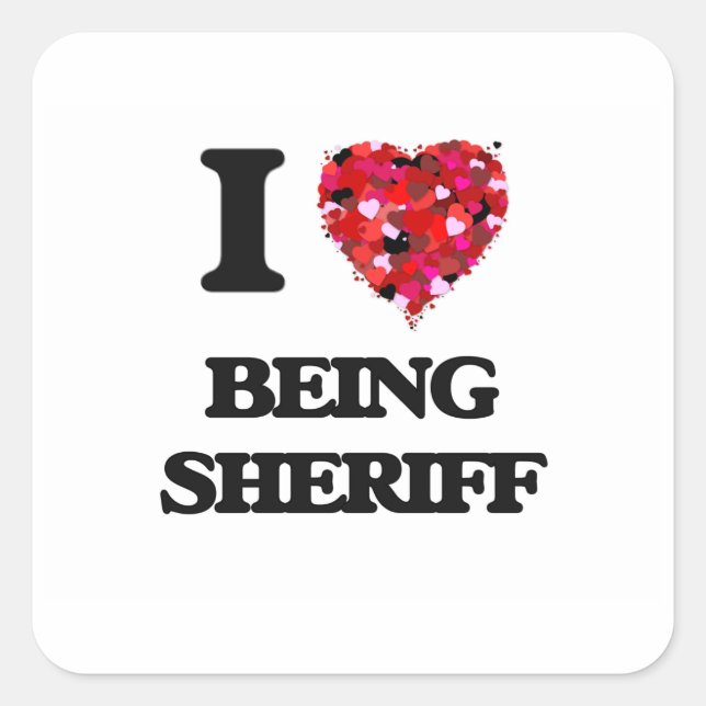 I love Being Sheriff Square Sticker (Front)