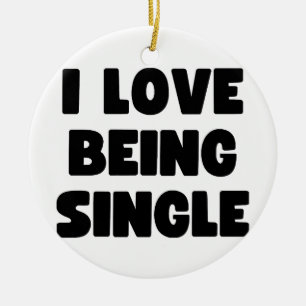 I love being single ceramic ornament