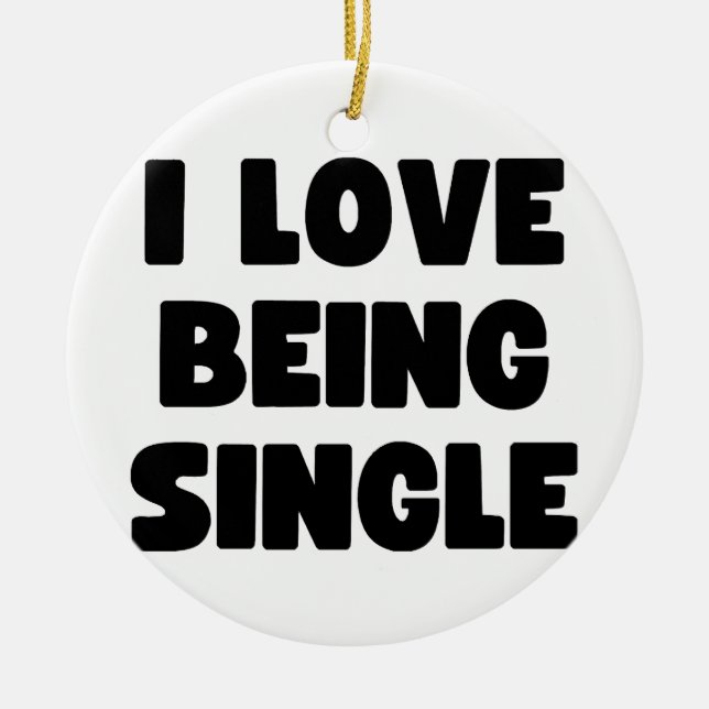 I love being single ceramic ornament (Front)