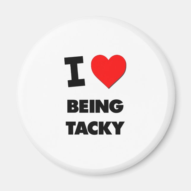 I love Being Tacky Magnet (Front)
