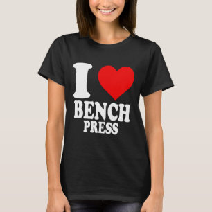 I Love Bench Press 1  T-Shirt