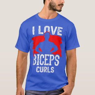 I Love Biceps Curls Workout Curl Sayings Muscle  T-Shirt